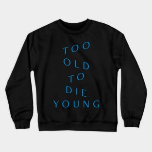 Too Old to Die Young Crewneck Sweatshirt